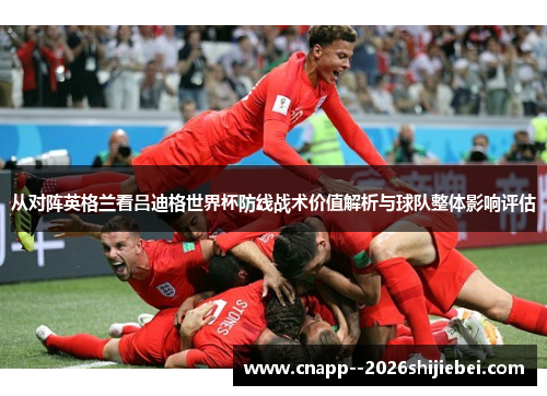 从对阵英格兰看吕迪格世界杯防线战术价值解析与球队整体影响评估