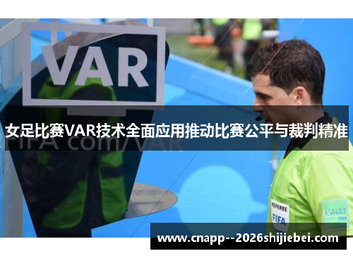 女足比赛VAR技术全面应用推动比赛公平与裁判精准 女足比赛VAR技术全面应用推动比赛公平与裁判精准