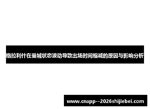 格拉利什在曼城状态波动导致出场时间缩减的原因与影响分析